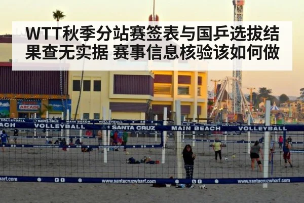 WTT秋季分站赛签表与国乒选拔结果查无实据 赛事信息核验该如何做